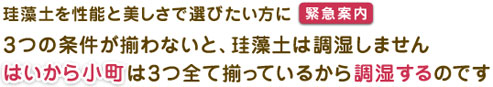 珪藻土を性能と美しさで選びたい方に緊急案内。3つの条件が揃わないと、珪藻土は調湿しません。はいから小町は3つ全て揃っているから調湿するのです。